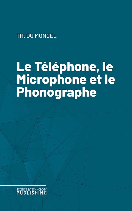 Couverture ebook de Le Téléphone, le Microphone et le Phonographe, de Th. Du Moncel