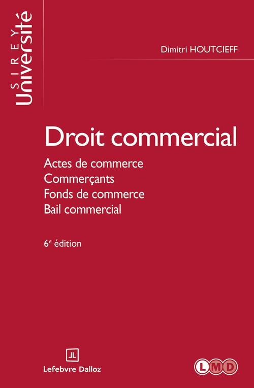 ebook cover of Droit commercial 6ed - Actes de commerce, Commerçants, Fonds de commerce, Bail commercial, by Dimitri Houtcieff