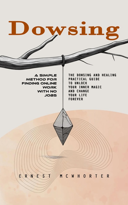 Couverture ebook de Dowsing: A Step by Step Guide to Dowsing With a Pendulum (The Dowsing and Healing Practical Guide to Unlock Your Inner Magic and Change Your Life Forever), de Ernest Mcwhorter