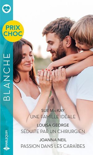 Couverture ebook de Une famille idéale - Séduite par un chirurgien - Passion dans les Caraïbes, de Louisa George, Sue MacKay, Joanna Neil