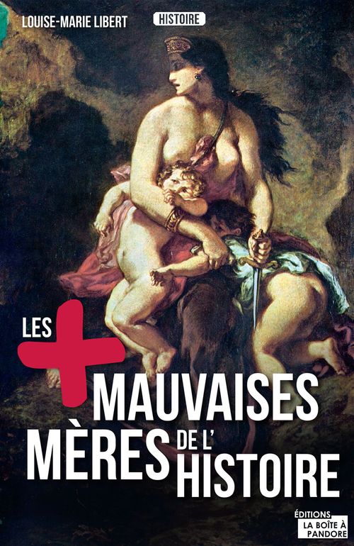 ebook cover of Les plus mauvaises mères de l'Histoire, by Louise-Marie Libert, La Boîte à Pandore