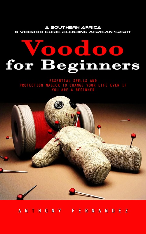 Couverture ebook de Voodoo for Beginners: A Southern African Voodoo Guide Blending African Spirit (Essential Spells and Protection Magick to Change Your Life Even if You Are a Beginner), de Anthony Fernandez
