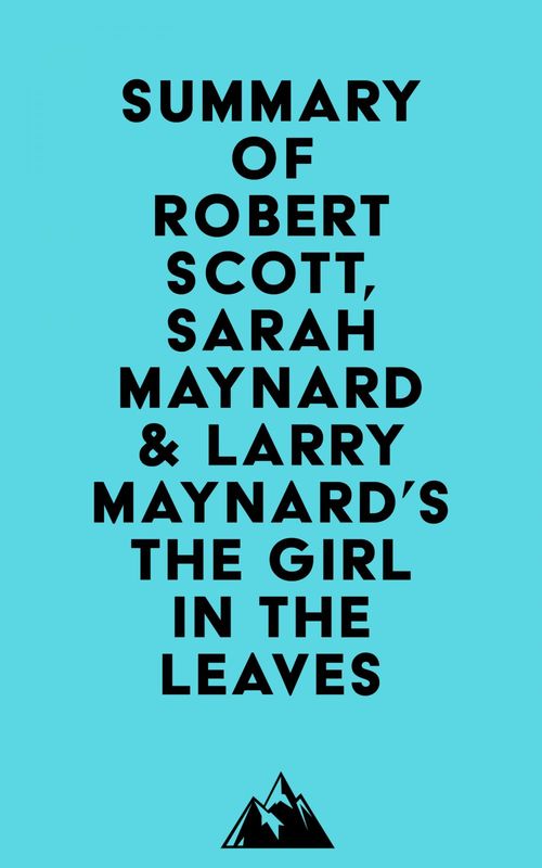 Couverture ebook de Summary of Robert Scott, Sarah Maynard & Larry Maynard's The Girl in the Leaves, de Everest Media