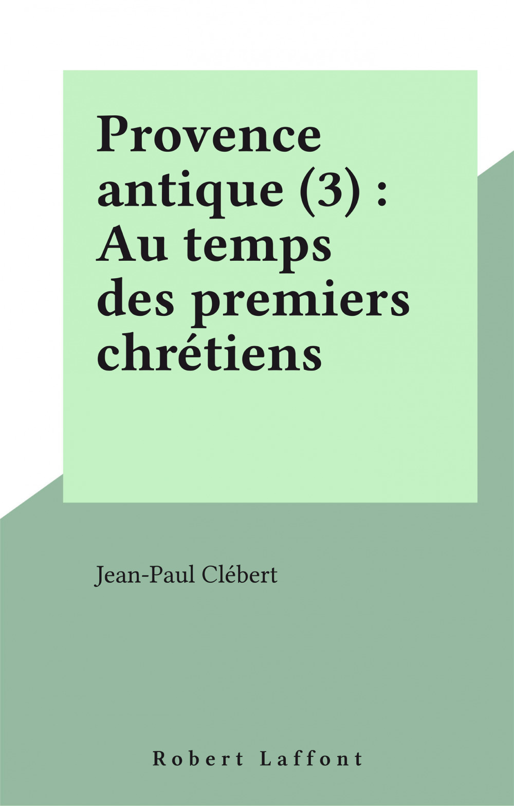 ebook cover of Provence antique (3) : Au temps des premiers chrétiens, by Jean-paul Clébert