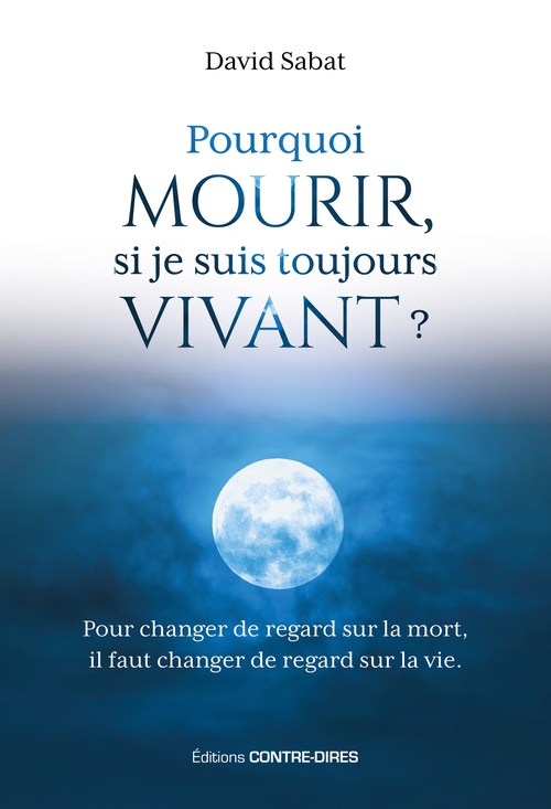Couverture ebook de Pourquoi mourir, si je suis toujours vivant ? - Pour changer de regard sur la mort, il faut de regard sur la vie., de David Sabat