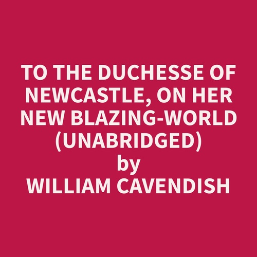 Couverture audiobook de To The Duchesse of Newcastle, On Her New Blazing-World (Unabridged), de William  Cavendish