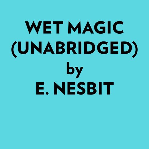 audiobook cover of Wet Magic (Unabridged), by E. Nesbit