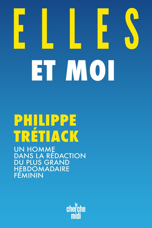 ebook cover of Elles et moi - Un homme dans la rédaction du plus grand hebdomadaire féminin, by Philippe Trétiack