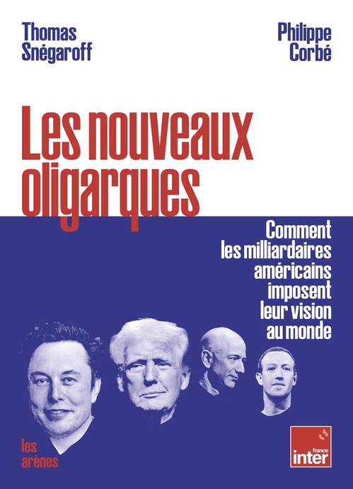 Couverture ebook de Les nouveaux oligarques - Comment les milliardaires américains imposent leurs visions au monde, de Thomas Snégaroff, Philippe Corbé
