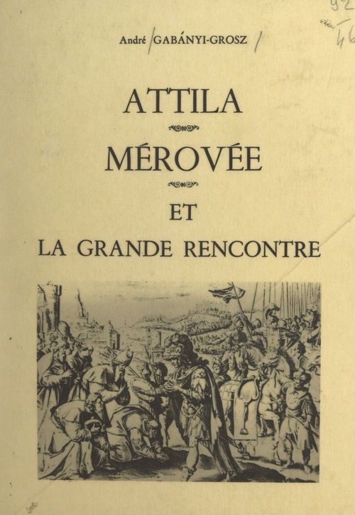 ebook cover of Attila, Mérovée et la grande rencontre, by Andre Gabanyi-Grosz