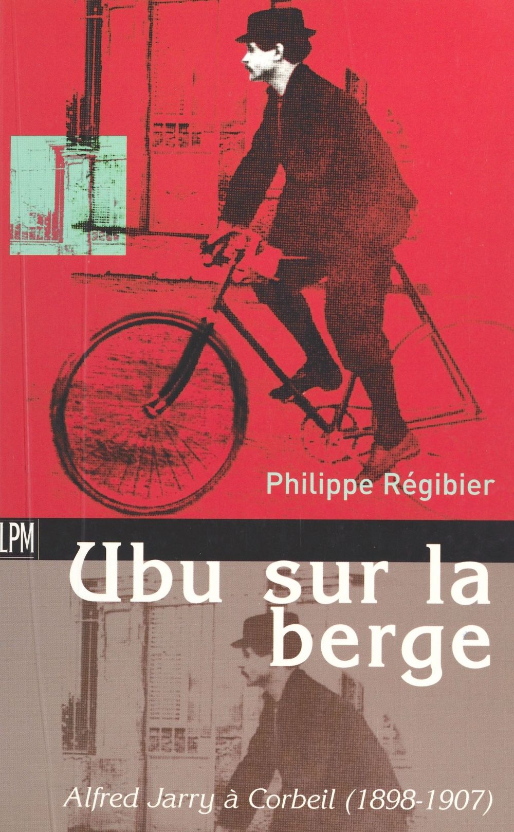 Couverture ebook de Ubu sur la berge : Alfred Jarry à Corbeil (1898-1907), de P Regibier