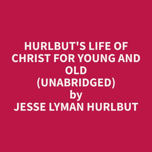 Couverture audiobook de Hurlbut's Life of Christ For Young and Old (Unabridged), de Jesse Lyman Hurlbut