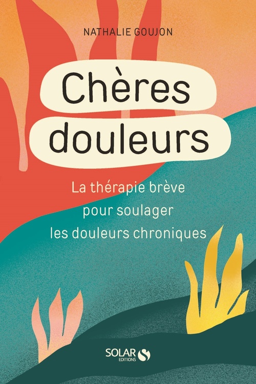 Couverture ebook de Chères douleurs - La Thérapie brève pour soulager les douleurs chroniques, de Nathalie Goujon