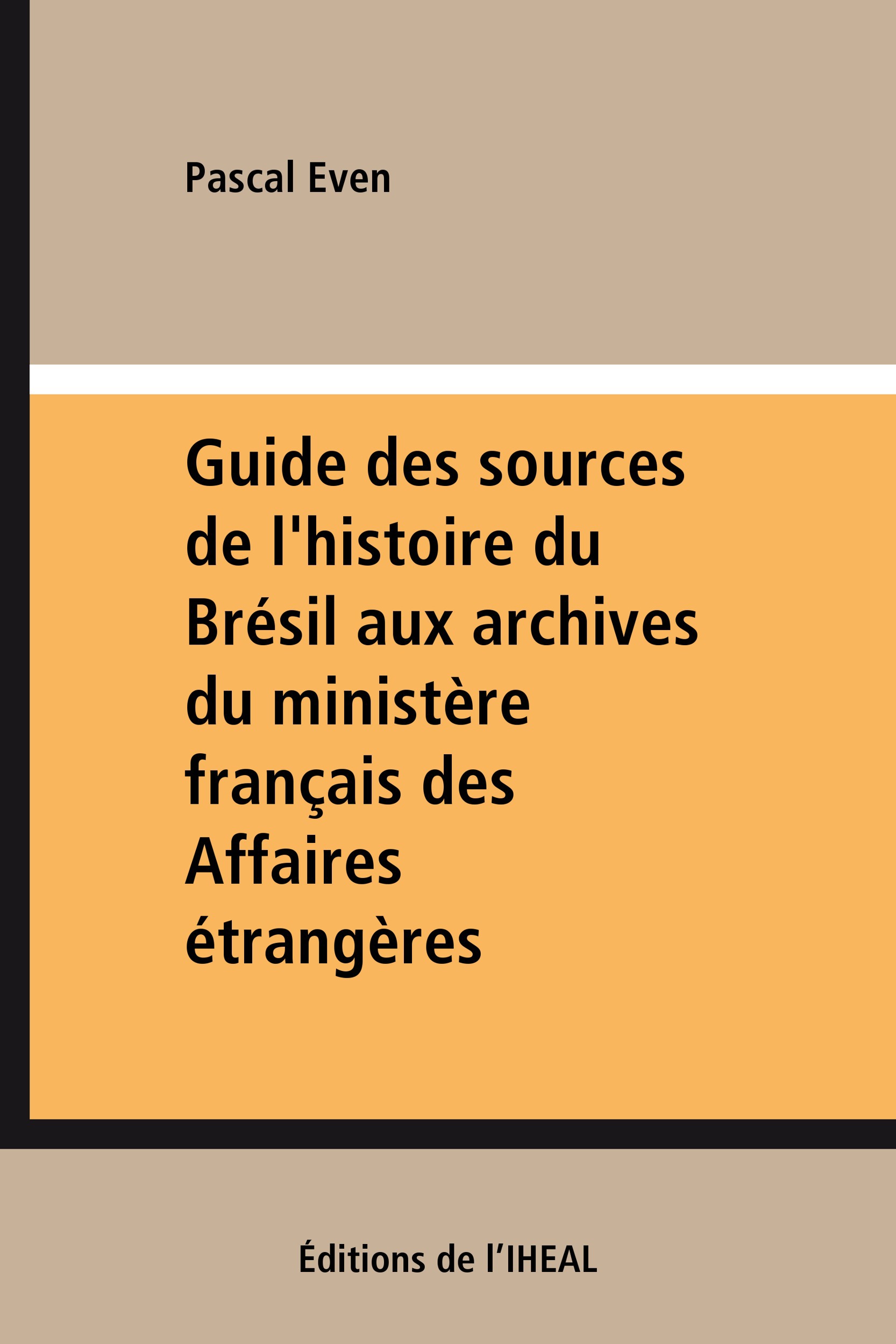 Couverture ebook de Guide des sources de l'histoire du Brésil aux archives du ministère français des Affaires étrangères, de Pascal Even