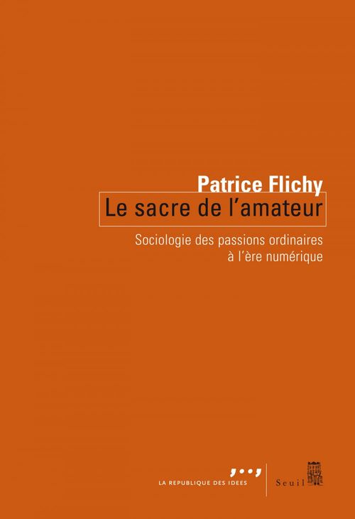 Couverture ebook de Le Sacre de l'amateur. Sociologie des passions ordinaires à l'ère numérique, de Patrice Flichy