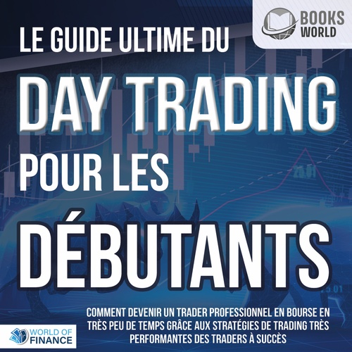 audiobook cover of Le guide ultime du DAY TRADING POUR LES DÉBUTANTS: Comment devenir un trader professionnel en bourse en très peu de temps grâce aux stratégies de trading très performantes des traders à succès, by World of Finance
