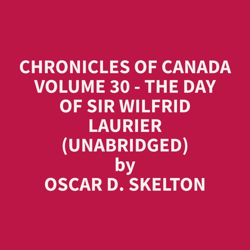 Couverture audiobook de Chronicles of Canada Volume 30 - The Day of Sir Wilfrid Laurier (Unabridged), de Oscar D. Skelton