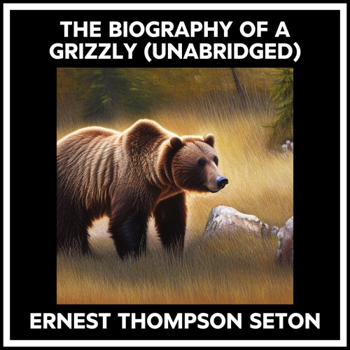 Couverture audiobook de The Biography Of A Grizzly (Unabridged), de Ernest Thompson Seton