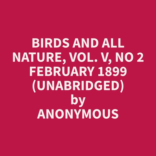 audiobook cover of Birds and All Nature, Vol. V, No 2 February 1899 (Unabridged), by Anonymous  Anonymous