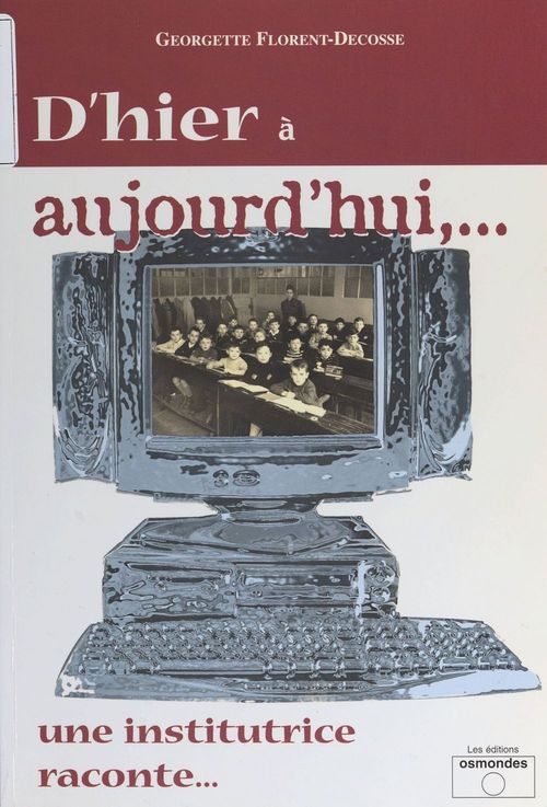 Couverture ebook de D'hier à aujourd'hui, une institutrice raconte..., de Georgette Florent-Decosse