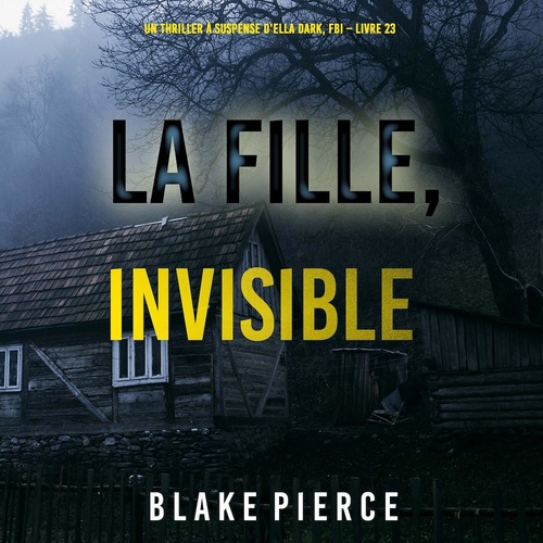 Couverture audiobook de La Fille, Invisible (Un Thriller à Suspense d'Ella Dark, FBI - Livre 23), de Blake Pierce