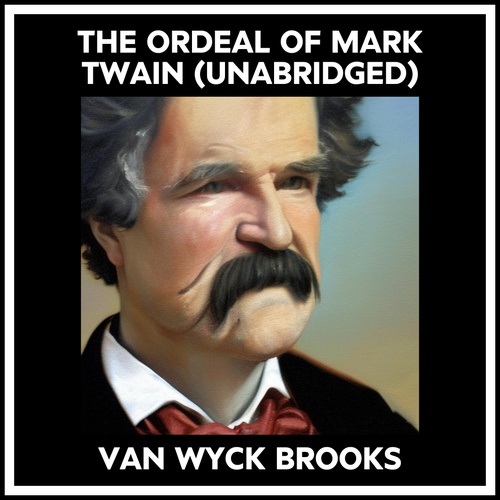 Couverture audiobook de The Ordeal Of Mark Twain (Unabridged), de Van Wyck Brooks