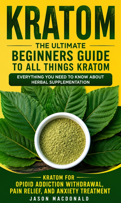Couverture ebook de Kratom: The Ultimate Beginners Guide to All Things Kratom Everything You Need to Know About Herbal Supplementation, de Jason Macdonald