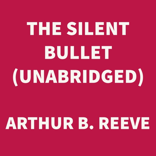 Couverture audiobook de The Silent Bullet (UNABRIDGED), de Arthur B. Reeve