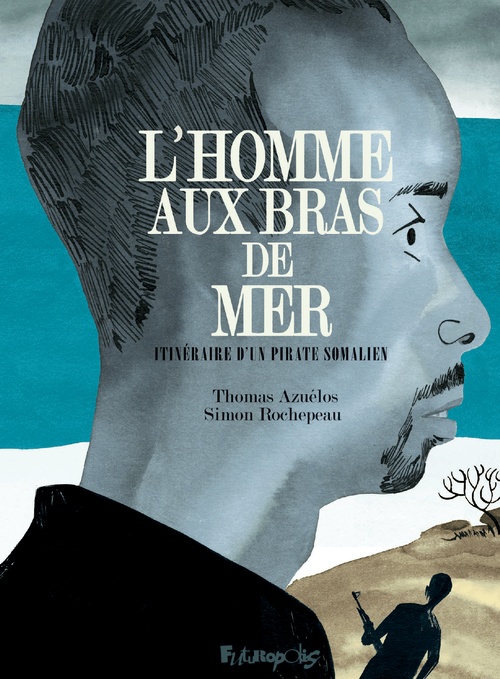 ebook cover of L'homme aux bras de mer. Itinéraire d'un pirate somalien, by Simon Rochepeau, Thomas Azuélos