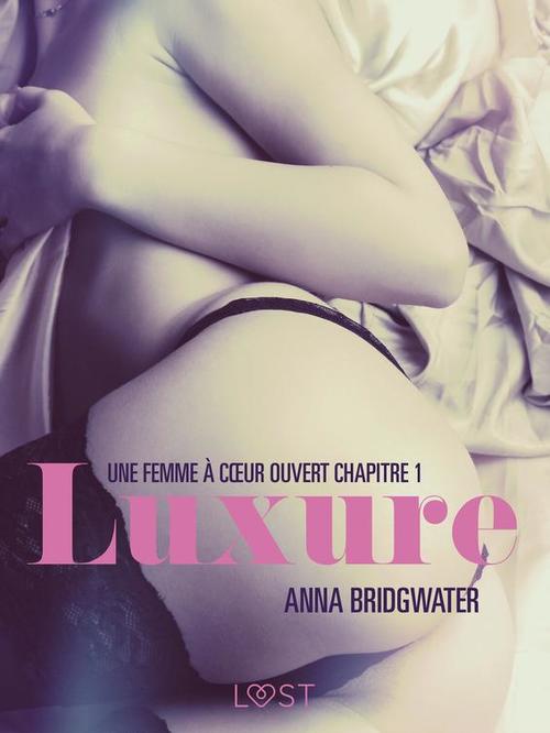 Couverture ebook de Luxure, Une femme à coeur ouvert chapitre 1 - Une nouvelle érotique, de Anna Bridgwater