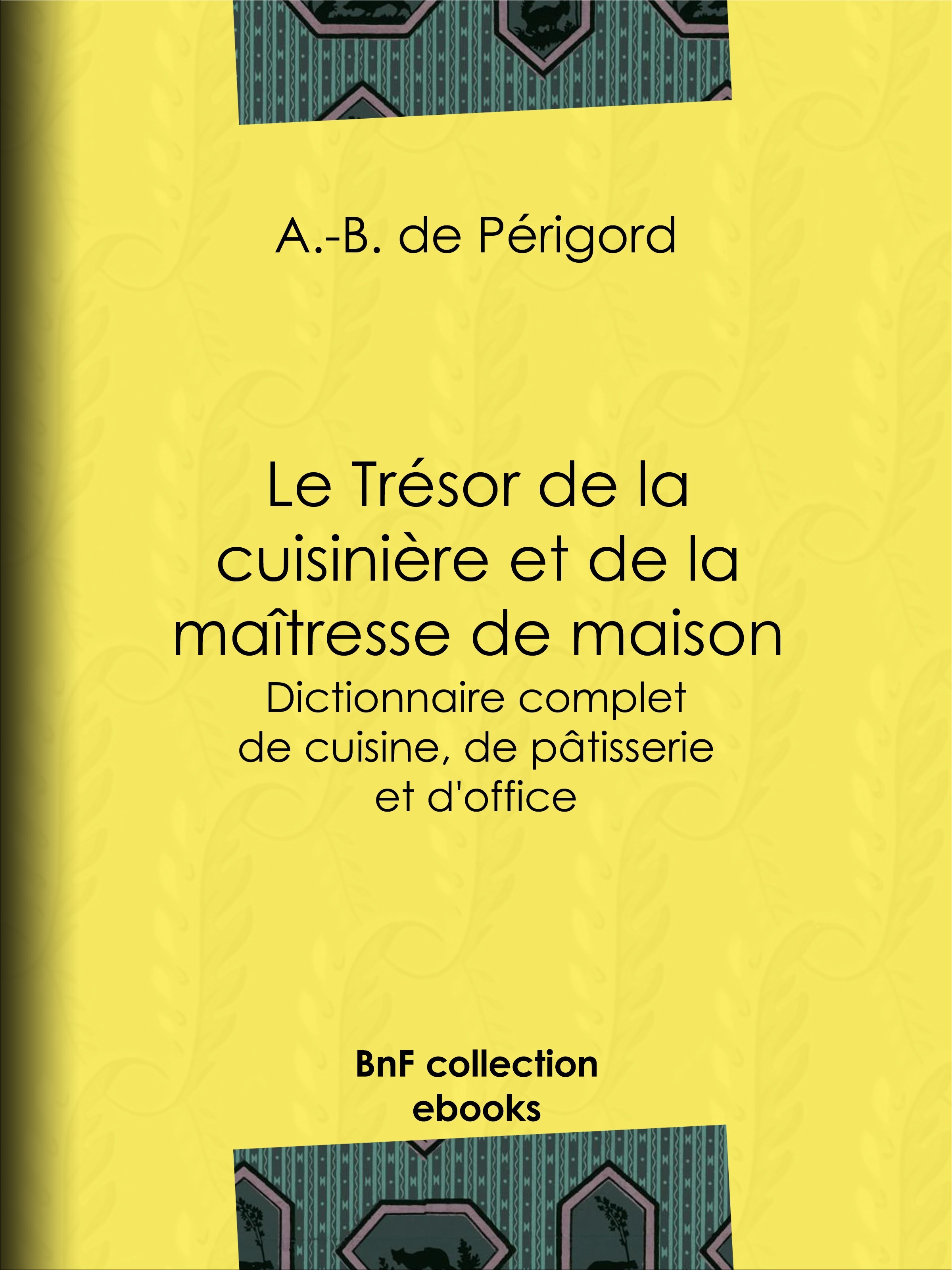 Couverture ebook de Le Trésor de la cuisinière et de la maîtresse de maison, de A.-B. De Perigord