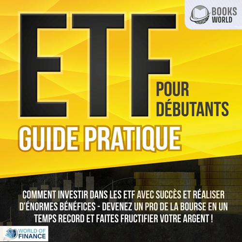 audiobook cover of ETF POUR DÉBUTANTS - Guide Pratique: Comment investir dans les ETF avec succès et réaliser d'énormes bénéfices - Devenez un pro de la bourse en un temps record et faites fructifier votre argent, by World of Finance