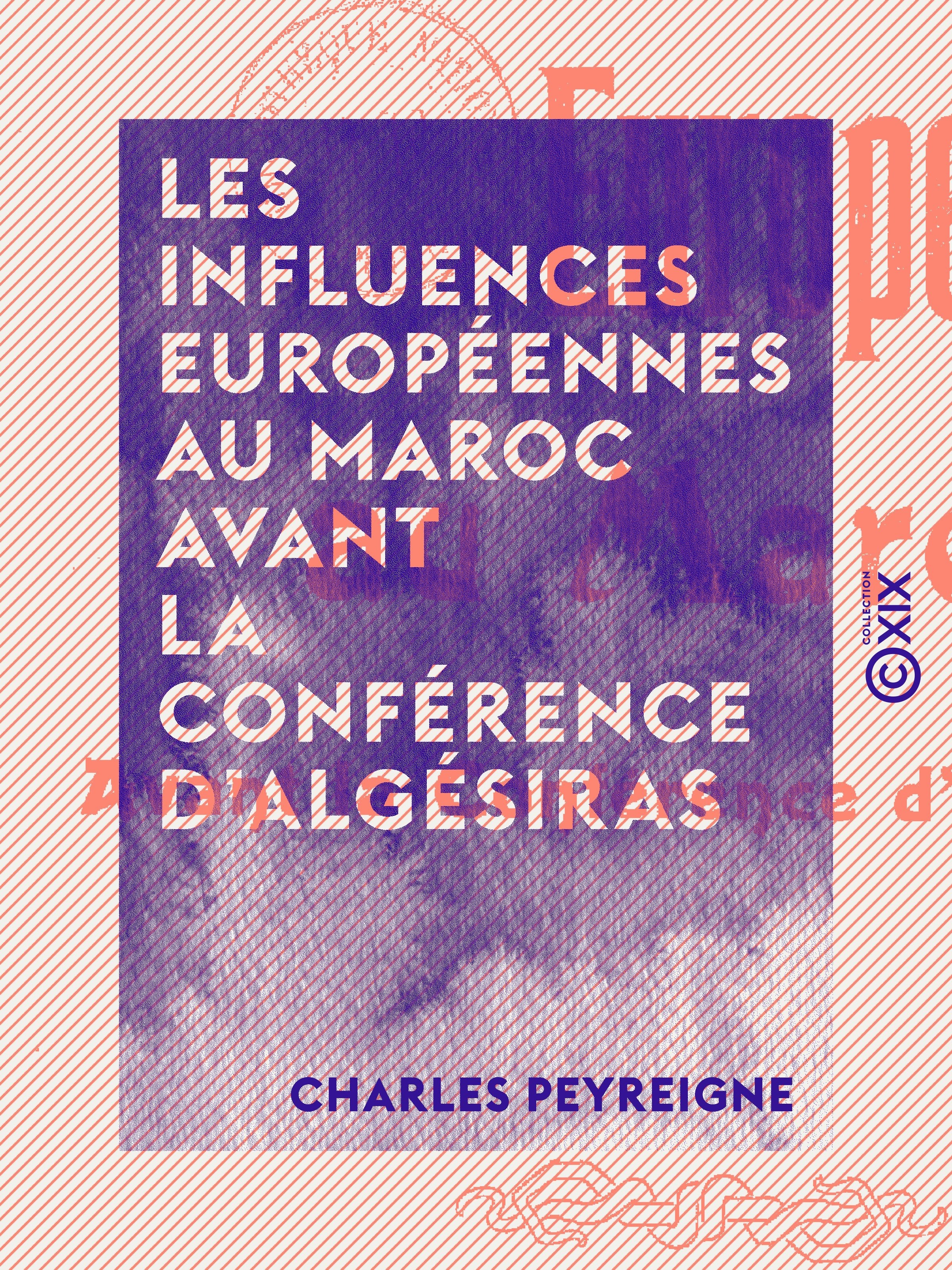 Couverture ebook de Les Influences européennes au Maroc avant la Conférence d'Algésiras, de Charles Peyreigne