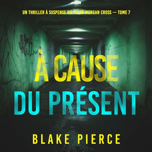 audiobook cover of À cause du présent (Un thriller à suspense du FBI de Morgan Cross - Tome 7), by Blake Pierce