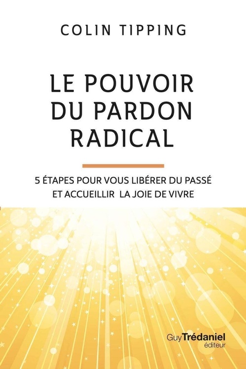 ebook cover of Le pouvoir du pardon radical - 5 étapes pour vous libérer du passé et accueillir la joie de vivre, by Colin C. Tipping
