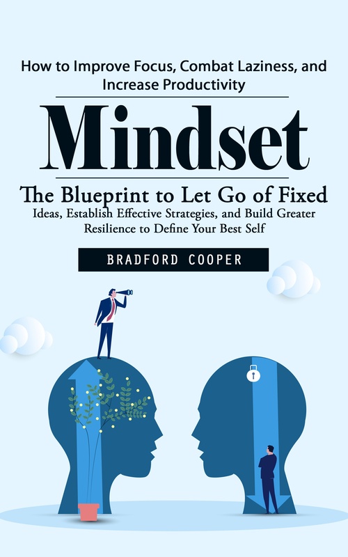 ebook cover of Mindset: How to Improve Focus, Combat Laziness, and Increase Productivity (The Blueprint to Let Go of Fixed Ideas, Establish Effective Strategies, and Build Greater Resilience to Define Your Best Self), by Bradford Cooper
