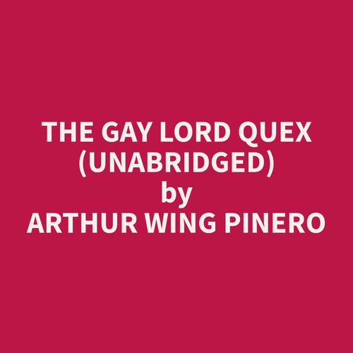 audiobook cover of The Gay Lord Quex (Unabridged), by Arthur Wing Pinero