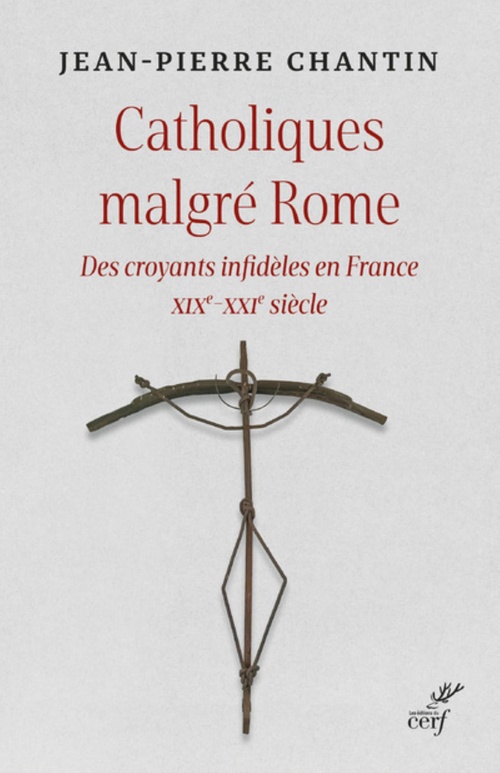 Couverture ebook de CATHOLIQUES MALGRE ROME - DES CROYANTS INFIDELES EN FRANCE XIXE-XXIE SIECLE, de CHANTIN JEAN-PIERRE