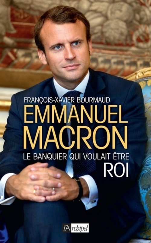 Couverture ebook de Emmanuel Macron, le banquier qui voulait être roi, de François-xavier Bourmaud