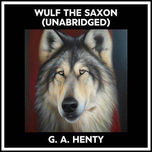 Couverture audiobook de Wulf The Saxon (Unabridged), de G. A. Henty