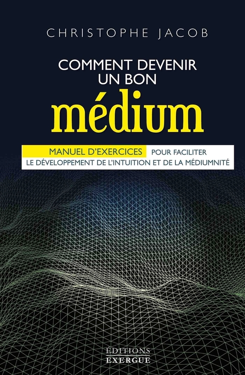 Couverture ebook de Comment devenir un bon médium - Manuel d'exercices pour faciliter le développement de l'intuition et, de Christophe Jacob