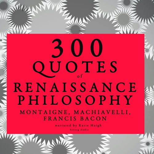 Couverture audiobook de 300 Quotes of Renaissance Philosophy: Montaigne, Bacon & Machiavelli, de Francis Bacon, Michel De Montaigne, Niccolo Machiavelli