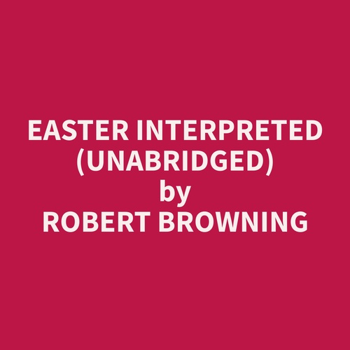 Couverture audiobook de Easter Interpreted (Unabridged), de Robert  Browning
