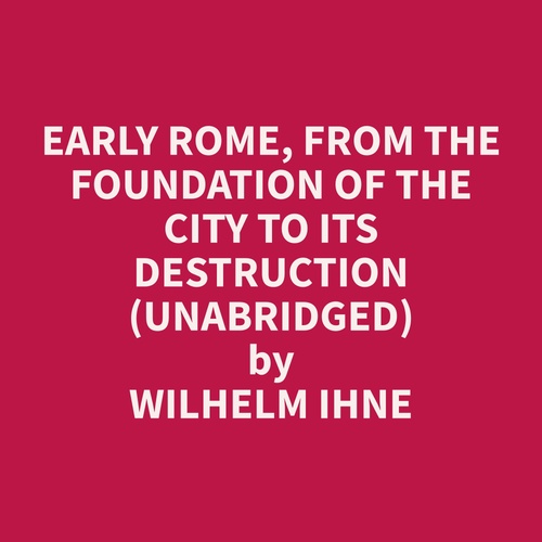 audiobook cover of Early Rome, from the Foundation of the City to its Destruction (Unabridged), by Wilhelm  Ihne