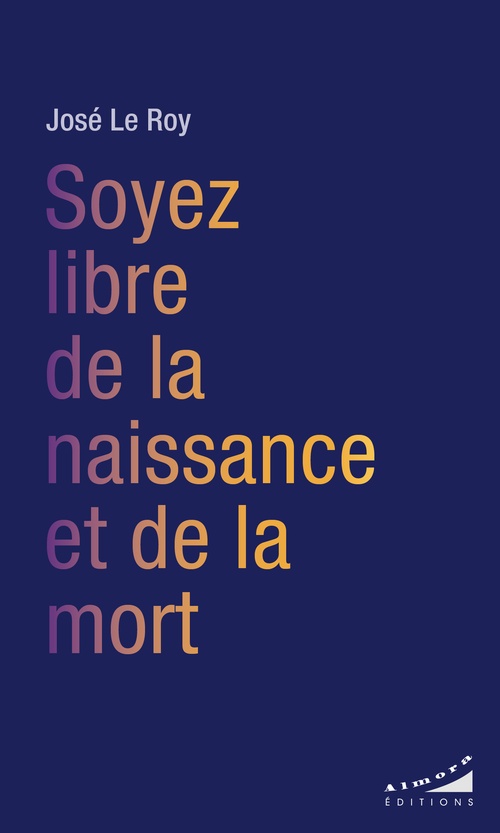 ebook cover of Soyez libre de la naissance et de la mort, by José Le Roy
