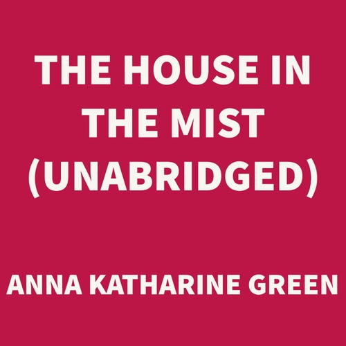 Couverture audiobook de The House in the Mist (UNABRIDGED), de Anna Katharine Green