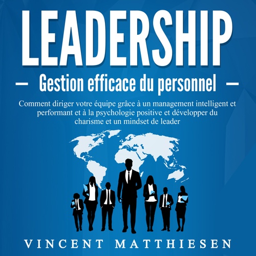 audiobook cover of LEADERSHIP - Gestion efficace du personnel: Comment diriger votre équipe grâce à un management intelligent et performant et à la psychologie positive et développer du charisme et un mindset de leader, by Vincent Matthiesen