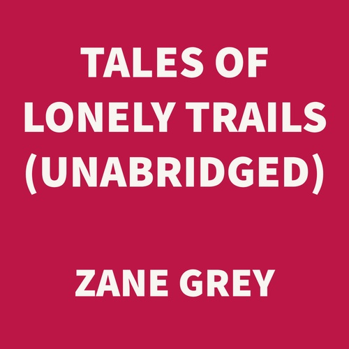 audiobook cover of Tales Of Lonely Trails (UNABRIDGED), by Zane Grey