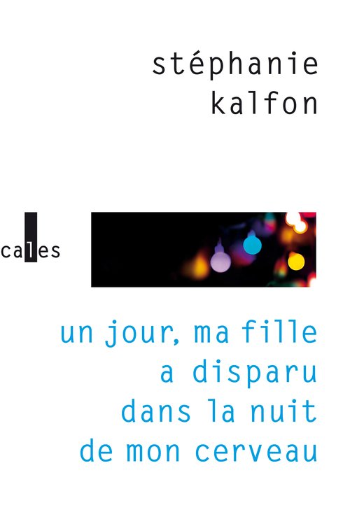 Couverture ebook de Un jour, ma fille a disparu dans la nuit de mon cerveau, de Stéphanie Kalfon