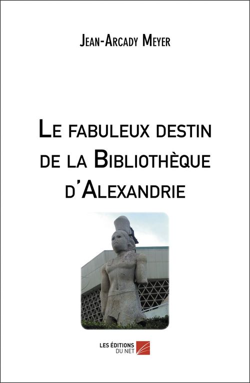 Couverture ebook de Le fabuleux destin de la Bibliothèque d'Alexandrie, de Jean-Arcady Meyer